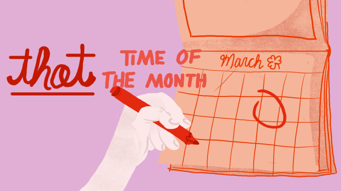 An illustration of a hand marking a calendar, accompanied by text reading: "That time of the month."